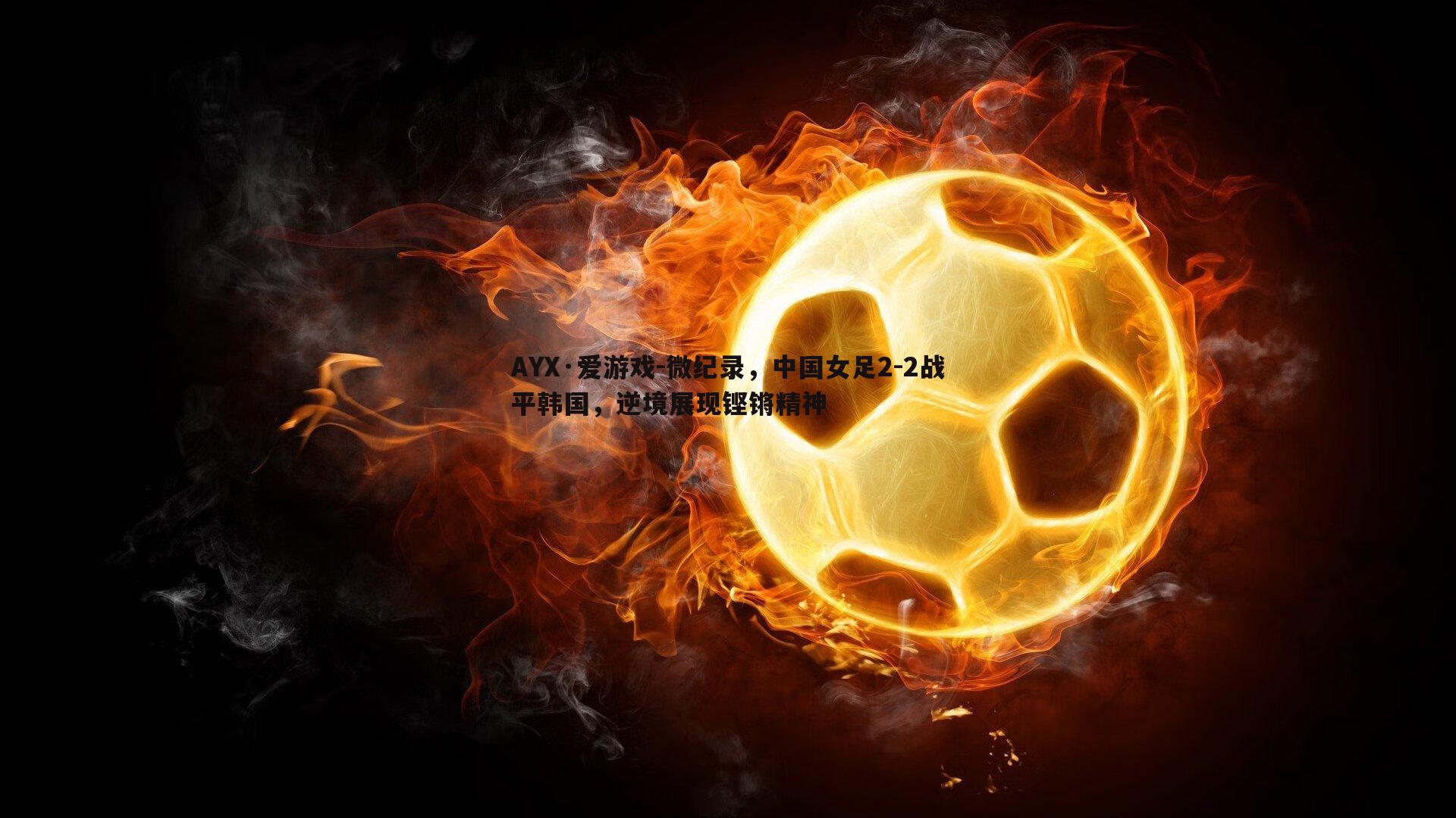 微纪录，中国女足2-2战平韩国，逆境展现铿锵精神
